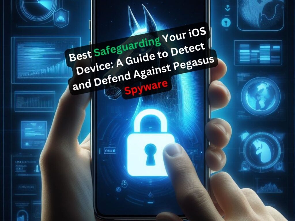Best Safeguarding Your iOS Device A Guide to Detect and Defend Against Pegasus Spyware