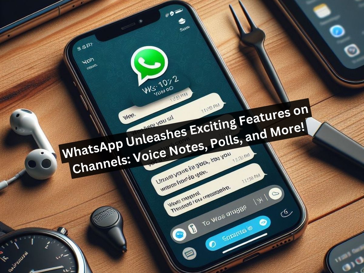 WhatsApp Unleashes Exciting Features on Channels Voice Notes, Polls, and More!