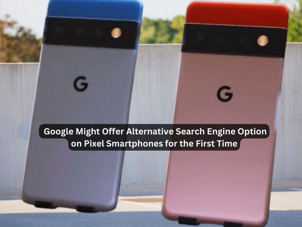 Google Might Offer Alternative Search Engine Option on Pixel Smartphones for the First Time