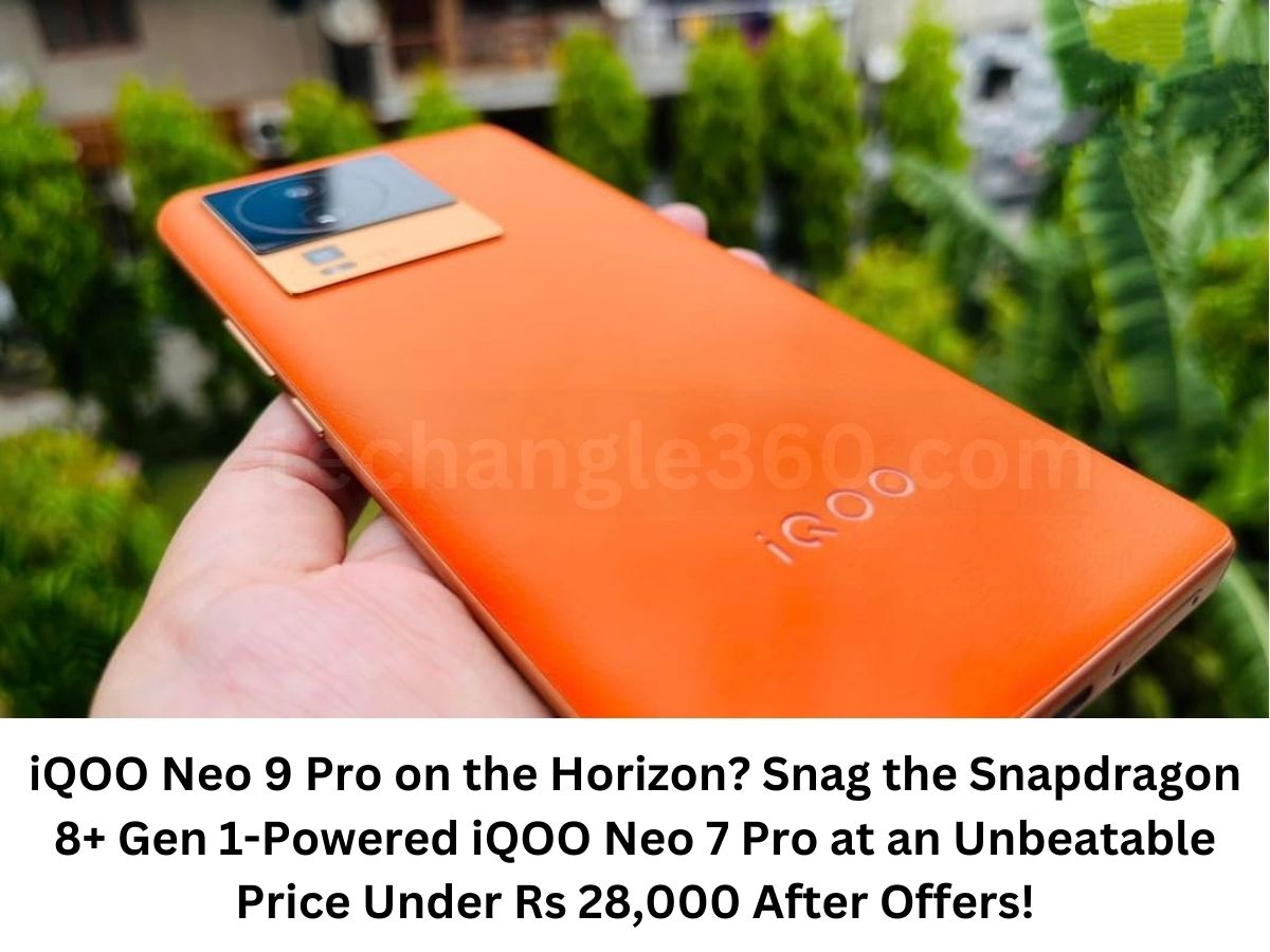iQOO Neo 9 Pro on the Horizon? Snag the Snapdragon 8+ Gen 1-Powered iQOO Neo 7 Pro at an Unbeatable Price Under Rs 28,000 After Offers!